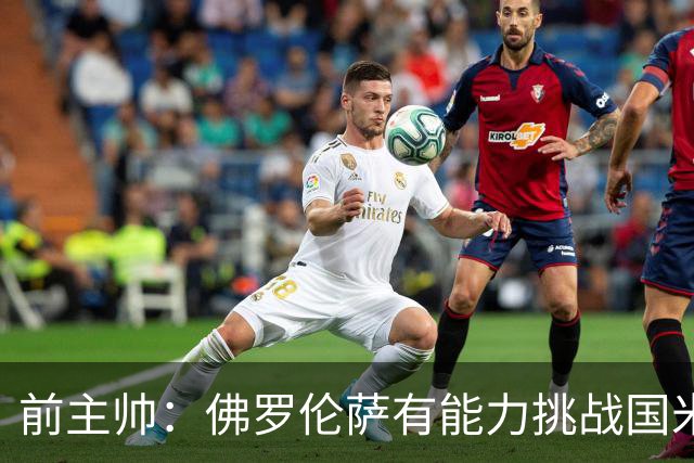 前主帅：佛罗伦萨有能力挑战国米，后者虽最强但内部存在不满